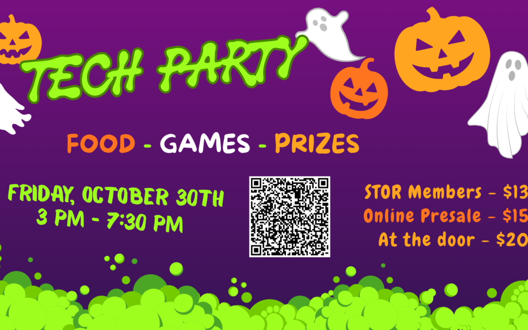 Tech party Food, games, prizes Friday, October 30th 3PM - 7PM STOR members - $13 Online presale - $15 At the door - $20