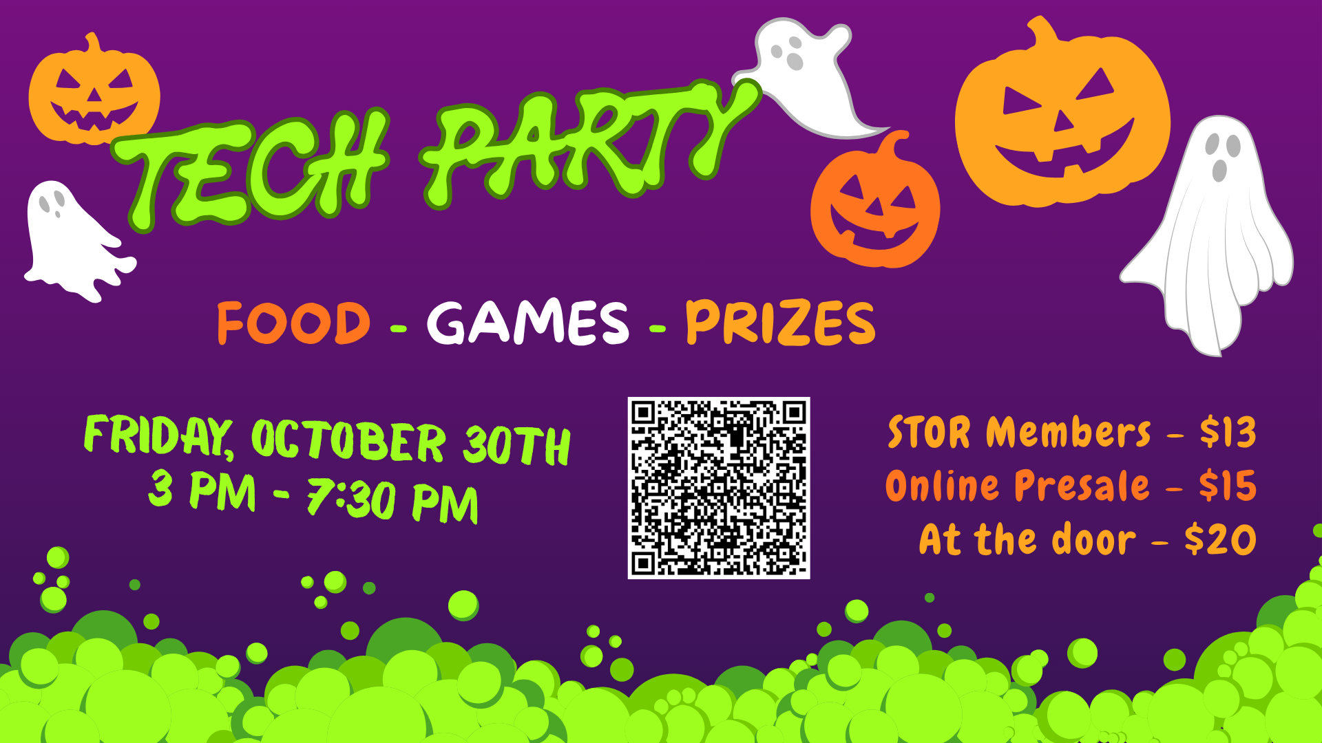 Tech party Food, games, prizes Friday, October 30th 3PM - 7PM STOR members - $13 Online presale - $15 At the door - $20